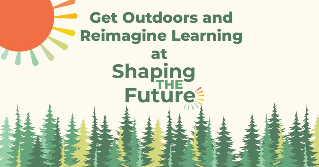 A line of fir trees cover the bottom with text above it that reads "Get Outdoors and Reimagine Learning at Shaping the Future"