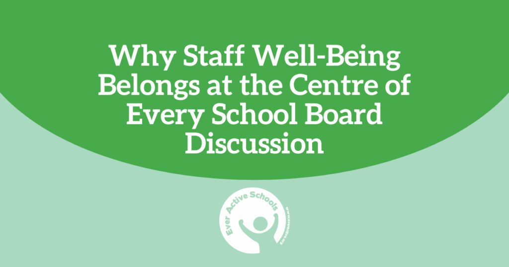 "Why Staff Well-Being Belongs at the Centre of Every School Board Discussion" in white text with a green half circle background. Mint green takes up the rest of the background with the Ever Active Schools logo in the lower centre.