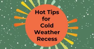 Black text reads "Hot Tips for Cold Weather Recess" inside an orange circle with sun lines stemming out from it. Behind is a dark green background with snow speckling the background