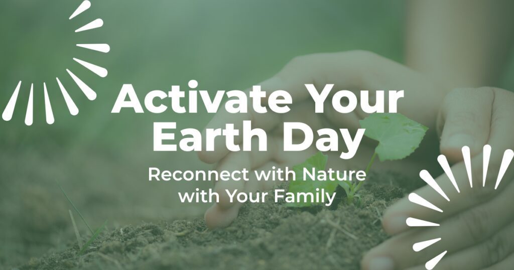 "Activate your Earth Day" "Reconnect with nature and with your family" in text. White joylines in the corner, the background is a pair of hands planting a sprout.