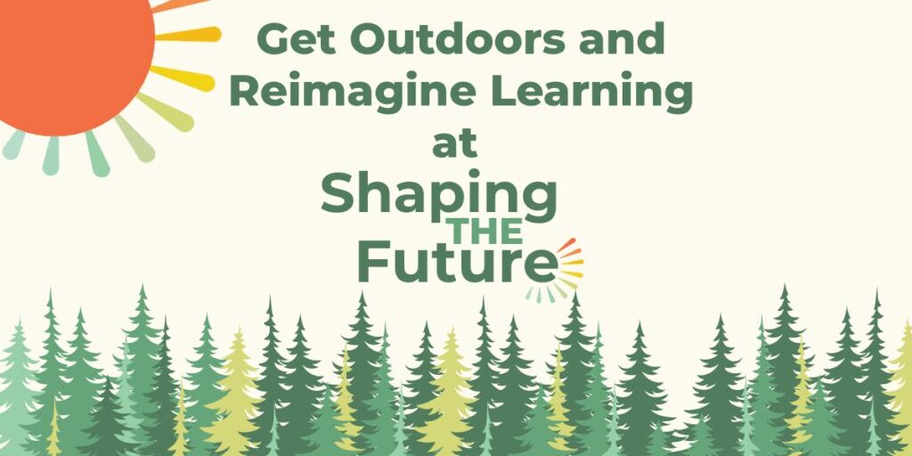 A line of fir trees cover the bottom with text above it that reads "Get Outdoors and Reimagine Learning at Shaping the Future"