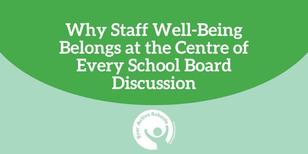 "Why Staff Well-Being Belongs at the Centre of Every School Board Discussion" in white text with a green half circle background. Mint green takes up the rest of the background with the Ever Active Schools logo in the lower centre.